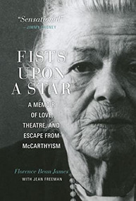 Fists upon a Star (A Memoir of Love, Theatre, and Escape from McCarthyism) by Florence B. James, Jean Freeman, 9780889772601