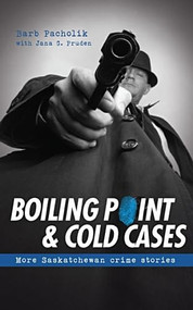 Boiling Point and Cold Cases (More Saskatchewan Crime Stories) by Barb Pacholik, 9780889772861