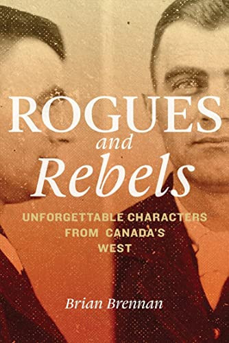 Rogues and Rebels (Unforgettable Characters from Canada's West) by Brian Brennan, 9780889773981
