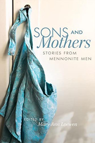 Sons and Mothers (Stories from Mennonite Men) by Mary Ann Loewen, 9780889774032