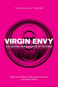 Virgin Envy (The Cultural (In)Significance of the Hymen) by Jonathan A. Allan, Cristina Santos, Adriana Spahr, 9780889774230