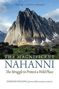 The Magnificent Nahanni (The Struggle to Protect a Wild Place) by Gordon Nelson, Harvey Locke, 9780889774605
