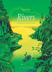 Rivers (A Visual History from River to Sea) by Peter Goes, Peter Goes, 9781776572168