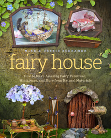 Fairy House (How to Make Amazing Fairy Furniture, Miniatures, and More from Natural Materials) by Debbie Schramer, Mike Schramer, 9781939629692