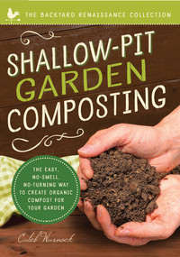 Shallow-Pit Garden Composting (The Easy, No-Smell, No-Turning Way to Create Organic Compost For Your Garden) by Caleb Warnock, 9781942934837