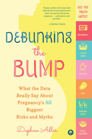 Debunking the Bump (What the Data Really Says About Pregnancy's 165 Biggest Risks and Myths) by Daphne Adler, 9781945547805