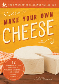 Make Your Own Cheese (Self-Sufficient Recipes for Cheddar, Parmesan, Romano, Cream Cheese, Mozzarella, Cottage Cheese, and Feta) by Caleb Warnock, 9781939629746