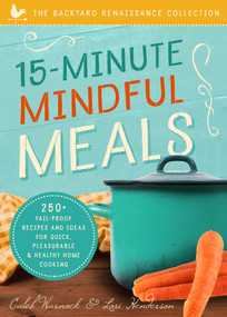 15-Minute Mindful Meals (250+ Recipes and Ideas for Quick, Pleasurable & Healthy Home Cooking) by Caleb Warnock, Lori Henderson, 9781942934691