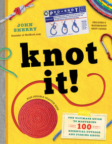 Knot It! (The Ultimate Guide to Mastering 100 Essential Outdoor and Fishing Knots) by John Sherry, 9781945547737