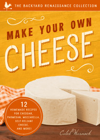 Make Your Own Cheese (12 Recipes for Cheddar, Parmesan, Mozzarella, Self-Reliant Cheese, and More!) by Caleb Warnock, 9781942934783