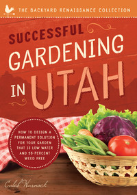 Successful Gardening in Utah (How to Design a Permanent Solution for your Garden that is Low Water and 95 Percent Weed Free!) by Caleb Warnock, 9781944822552