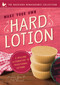 Make Your Own Hard Lotion (A Healing Alternative to Traditional Lotions) by Caleb Warnock, Amberlee Rynn, 9781939629739
