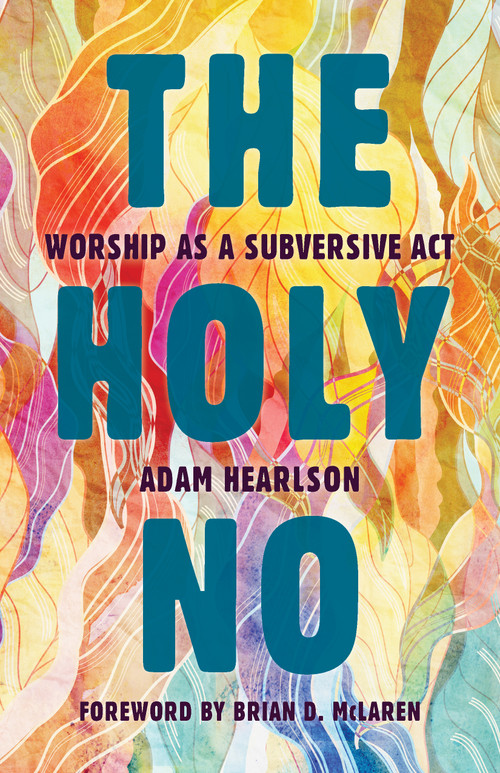 The Holy No (Worship as a Subversive Act) by Adam Hearlson, Brian D. McLaren, 9780802873859