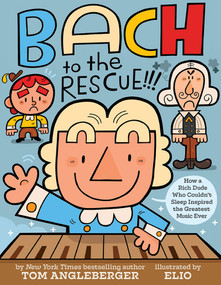 Bach to the Rescue!!! (How a Rich Dude Who Couldn't Sleep Inspired the Greatest Music Ever) by Tom Angleberger, Chris Eliopolous, 9781419731648