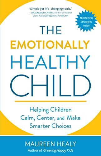 The Emotionally Healthy Child (Helping Children Calm, Center, and Make Smarter Choices) by Maureen Healy, The Dalai Lama, 9781608685622