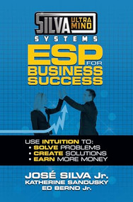 Silva Ultramind Systems ESP for Business Success (Use Intuition to: Solve Problems, Create Solutions, Earn More Money) by Jose Silva Jr., Katherine Sandusky, 9781722510060