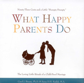 What Happy Parents Do (Ninety-Three Cents and a Little Humpty Dumpty--The Loving Little Ritual of a Child-Proof Marriage) by Carol J. Bruess, Anna D.H. Kudak, 9781577491774