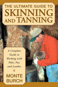 Ultimate Guide to Skinning and Tanning (A Complete Guide To Working With Pelts, Fur, And Leather) by Monte Burch, 9781585746705