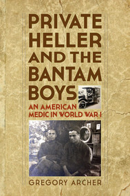 Private Heller and the Bantam Boys (An American Medic in World War I) by Gregory Archer, 9781493017362