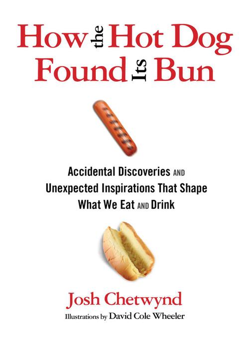 How the Hot Dog Found Its Bun (Accidental Discoveries And Unexpected Inspirations That Shape What We Eat And Drink) by Josh Chetwynd, David Wheeler, 9780762777501