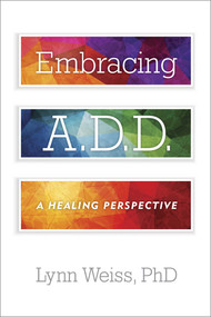 Embracing A.D.D. (A Healing Perspective) by Lynn Weiss, 9781589798373