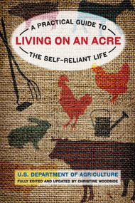 Living on an Acre (A Practical Guide To The Self-Reliant Life) by Christine Woodside, U.S. Department. of Agriculture, 9781599218854