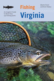 Fishing Virginia (An Angler's Guide To More Than 140 Fishing Spots) by Martin Freed, Ruta Vaskys, 9781599211398