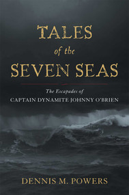 Tales of the Seven Seas (The Escapades of Captain Dynamite Johnny O'Brien) by Dennis M. Powers, 9781589794474