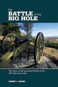Battle of the Big Hole (The Story Of The Landmark Battle Of The 1877 Nez Perce War) by Aubrey Haines, Calvin Haines, 9780762741489