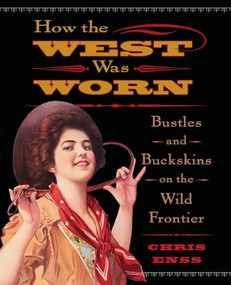 How the West Was Worn (Bustles And Buckskins On The Wild Frontier) by Chris Enss, 9780762735648