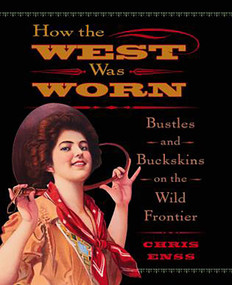 How the West Was Worn (Bustles And Buckskins On The Wild Frontier) by Chris Enss, 9780762735648