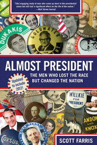 Almost President (The Men Who Lost The Race But Changed The Nation) by Scott Farris, 9780762780969