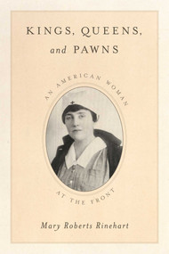 Kings, Queens, and Pawns (An American Woman at the Front) by Mary  Roberts Rinehart, Rick Rinehart, 9781630760953