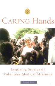 Caring Hands (Inspiring Stories of Volunteer Medical Missions) by Susan J. Alexis, 9781577491286