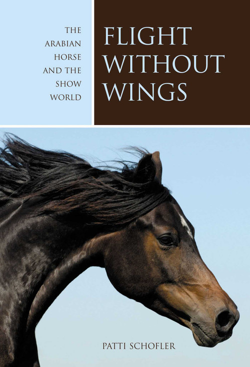 Flight without Wings (The Arabian Horse And The Show World) by Patti Schofler, 9781592288007