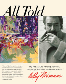 All Told (My Art And Life Among Athletes, Playboys, Bunnies, And Provocateurs) by Leroy Neiman, 9780762788378