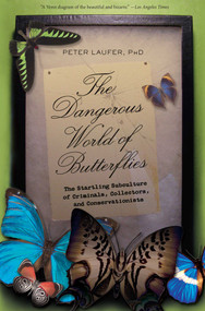 Dangerous World of Butterflies (The Startling Subculture Of Criminals, Collectors, And Conservationists) by Peter Laufer, 9781599219271