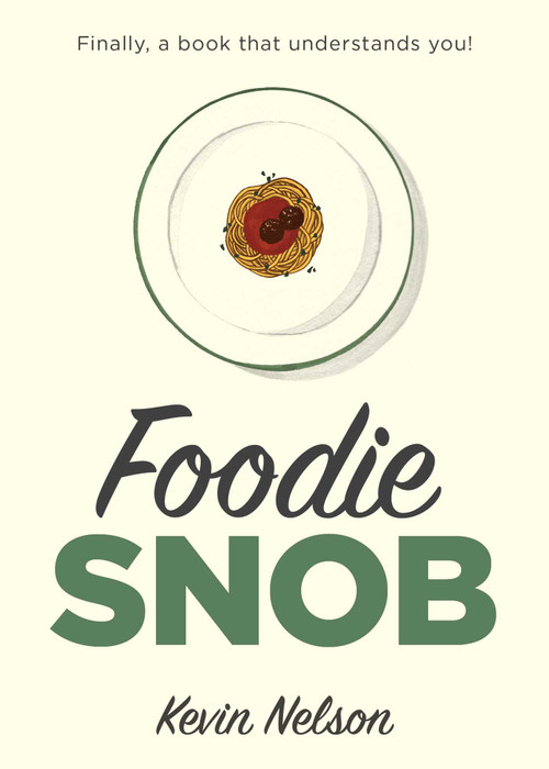 Foodie Snob by Kevin Nelson, 9781493026265
