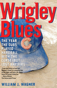 Wrigley Blues (The Year the Cubs Played Hardball with the Curse (But Lost Anyway)) by Will Wagner, 9781589792128