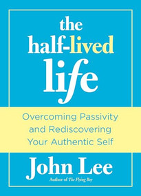 Half-Lived Life (Overcoming Passivity And Rediscovering Your Authentic Self) by John Lee, 9780762772520