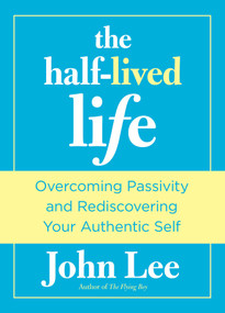Half-Lived Life (Overcoming Passivity And Rediscovering Your Authentic Self) by John Lee, 9780762772520