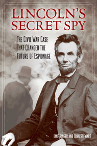 Lincoln's Secret Spy (The Civil War Case That Changed the Future of Espionage) by Jane Singer, John Stewart, 9781493008100