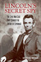 Lincoln's Secret Spy (The Civil War Case That Changed the Future of Espionage) by Jane Singer, John Stewart, 9781493008100