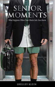 Senior Moments (What Happens When Your Brain Lets You Down) by Shelley Klein, 9781599215525