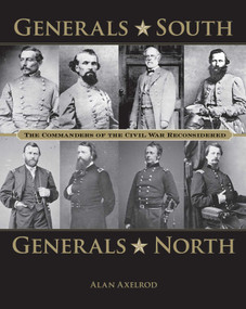 Generals South, Generals North (The Commanders of the Civil War Reconsidered) by Alan Axelrod, 9780762788491