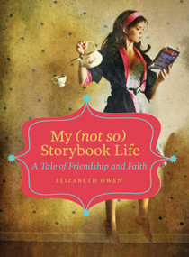 My (not so) Storybook Life (A Tale of Friendship and Faith) by Elizabeth Owen, 9780762773572