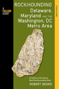 Rockhounding Delaware, Maryland, and the Washington, DC Metro Area by Robert Beard, 9781493003365