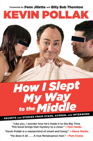 How I Slept My Way to the Middle (Secrets And Stories From Stage, Screen, And Interwebs) by Kevin Pollak, Alan Goldsher, 9780762780556