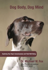 Dog Body, Dog Mind (Exploring Canine Consciousness And Total Well-Being) by Michael Fox, 9781599210452
