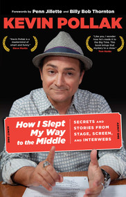 How I Slept My Way to the Middle (Secrets And Stories From Stage, Screen, And Interwebs) - 9780762782338 by Kevin Pollak, 9780762782338